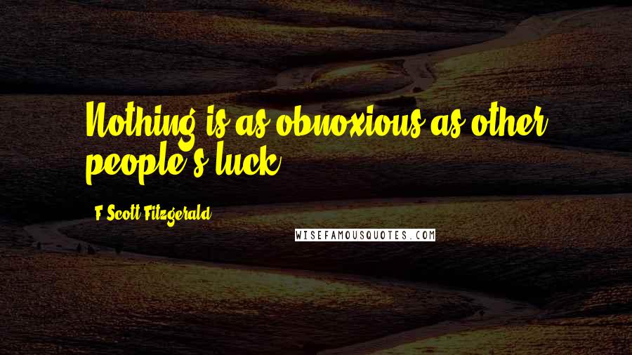 F Scott Fitzgerald Quotes: Nothing is as obnoxious as other people's luck.