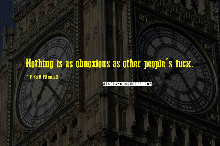 F Scott Fitzgerald Quotes: Nothing is as obnoxious as other people's luck.