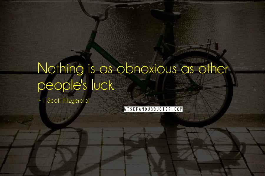 F Scott Fitzgerald Quotes: Nothing is as obnoxious as other people's luck.