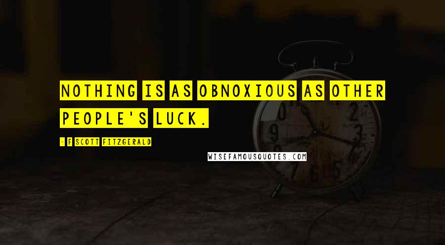 F Scott Fitzgerald Quotes: Nothing is as obnoxious as other people's luck.