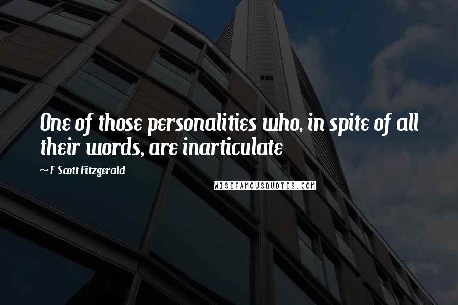 F Scott Fitzgerald Quotes: One of those personalities who, in spite of all their words, are inarticulate