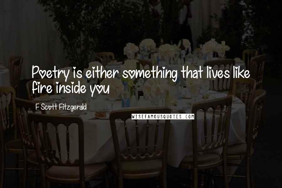 F Scott Fitzgerald Quotes: Poetry is either something that lives like fire inside you