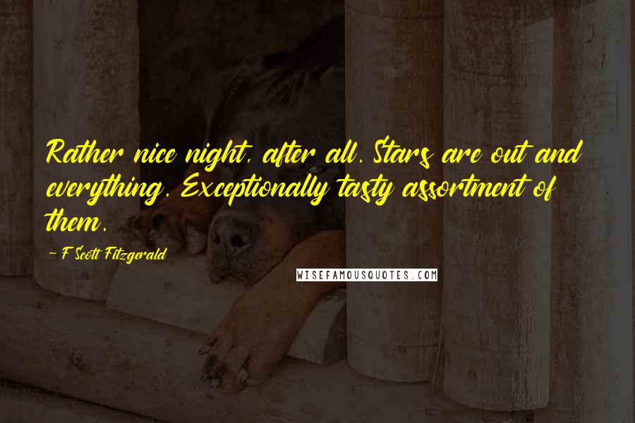 F Scott Fitzgerald Quotes: Rather nice night, after all. Stars are out and everything. Exceptionally tasty assortment of them.