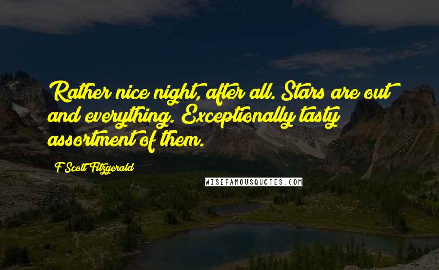 F Scott Fitzgerald Quotes: Rather nice night, after all. Stars are out and everything. Exceptionally tasty assortment of them.