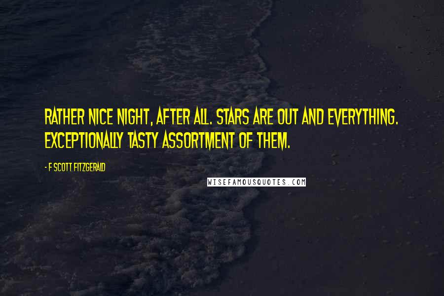 F Scott Fitzgerald Quotes: Rather nice night, after all. Stars are out and everything. Exceptionally tasty assortment of them.