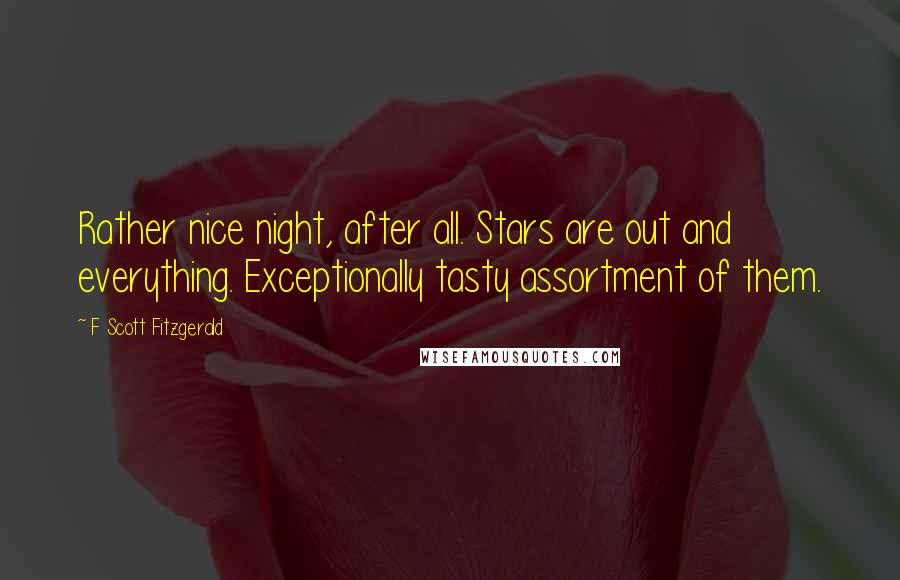 F Scott Fitzgerald Quotes: Rather nice night, after all. Stars are out and everything. Exceptionally tasty assortment of them.