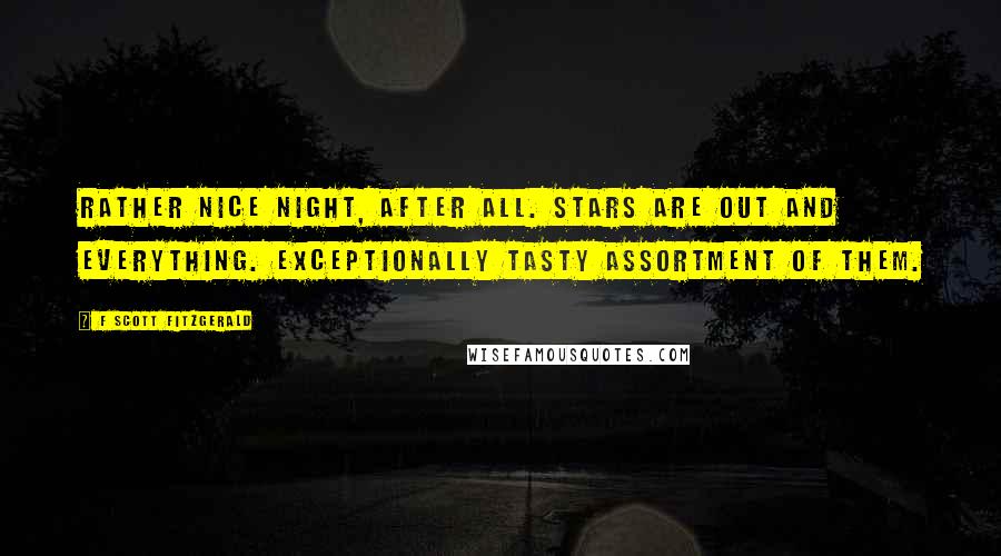F Scott Fitzgerald Quotes: Rather nice night, after all. Stars are out and everything. Exceptionally tasty assortment of them.