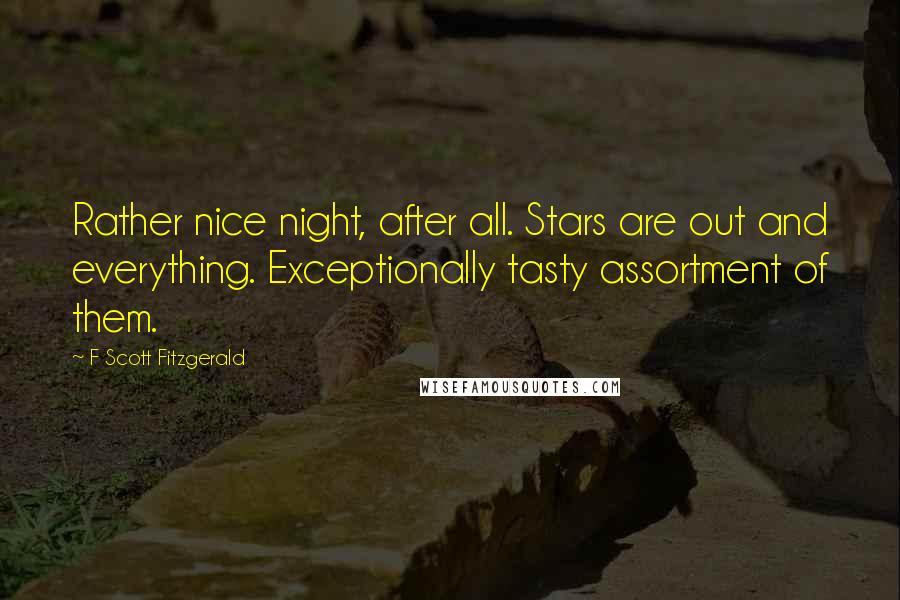 F Scott Fitzgerald Quotes: Rather nice night, after all. Stars are out and everything. Exceptionally tasty assortment of them.