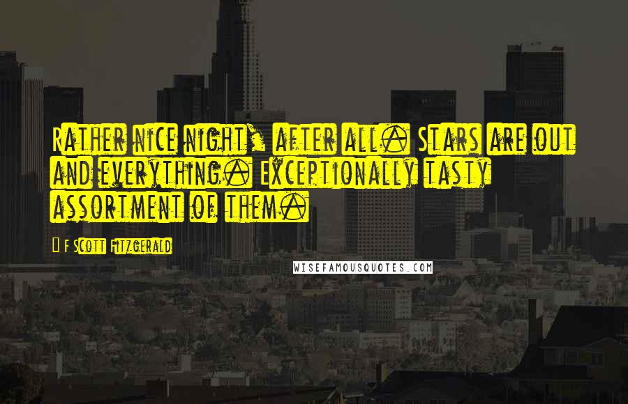 F Scott Fitzgerald Quotes: Rather nice night, after all. Stars are out and everything. Exceptionally tasty assortment of them.