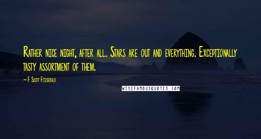 F Scott Fitzgerald Quotes: Rather nice night, after all. Stars are out and everything. Exceptionally tasty assortment of them.