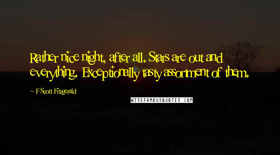 F Scott Fitzgerald Quotes: Rather nice night, after all. Stars are out and everything. Exceptionally tasty assortment of them.