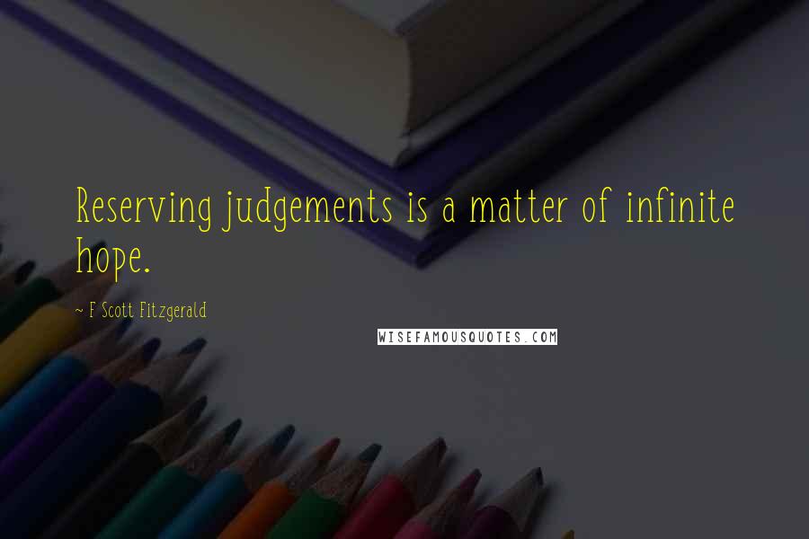 F Scott Fitzgerald Quotes: Reserving judgements is a matter of infinite hope.