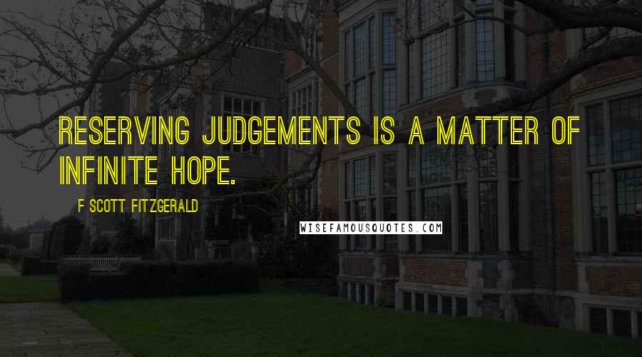 F Scott Fitzgerald Quotes: Reserving judgements is a matter of infinite hope.