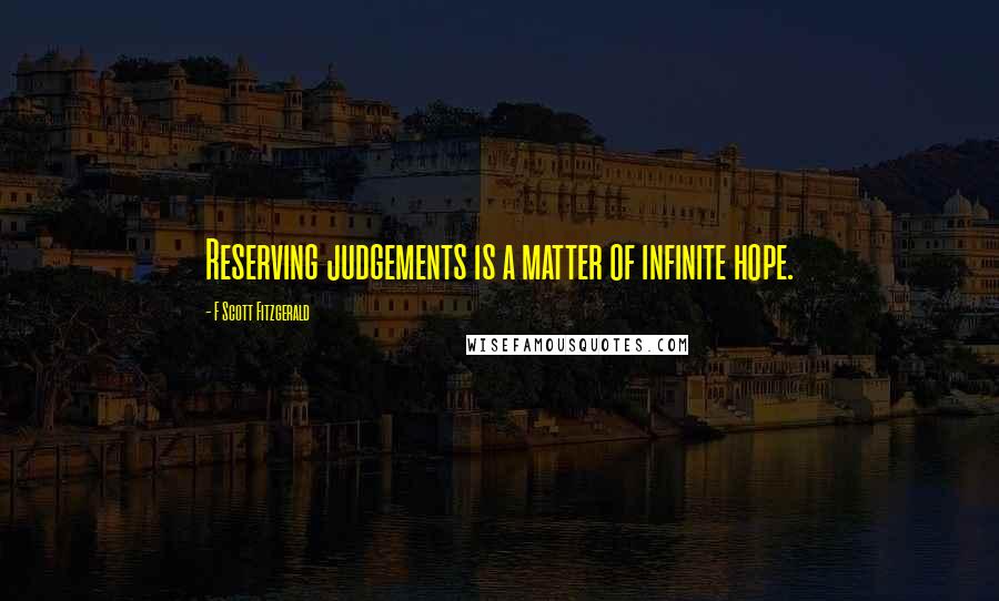 F Scott Fitzgerald Quotes: Reserving judgements is a matter of infinite hope.