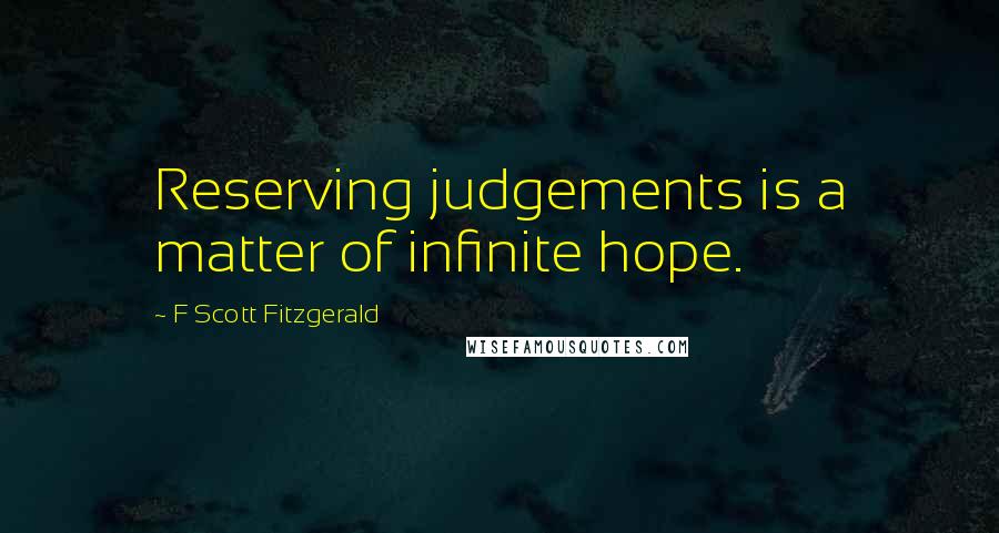 F Scott Fitzgerald Quotes: Reserving judgements is a matter of infinite hope.