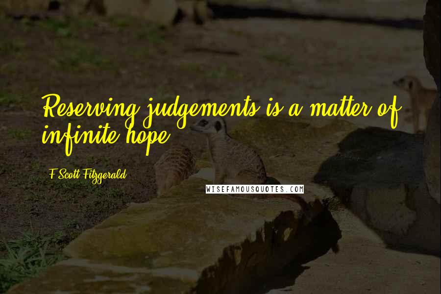 F Scott Fitzgerald Quotes: Reserving judgements is a matter of infinite hope.