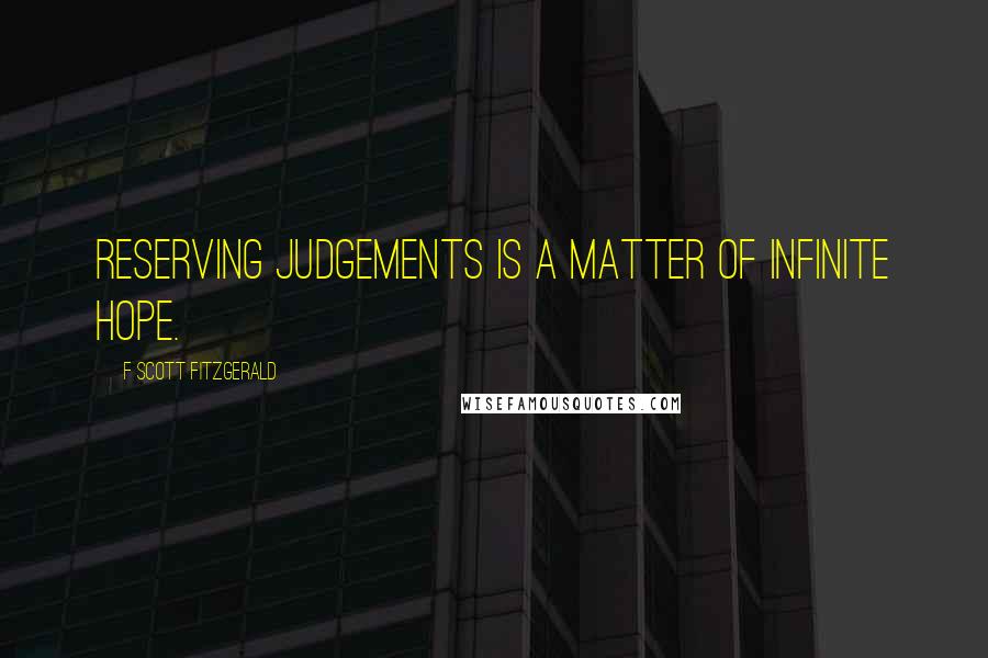 F Scott Fitzgerald Quotes: Reserving judgements is a matter of infinite hope.