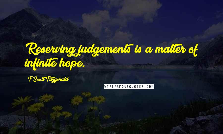 F Scott Fitzgerald Quotes: Reserving judgements is a matter of infinite hope.