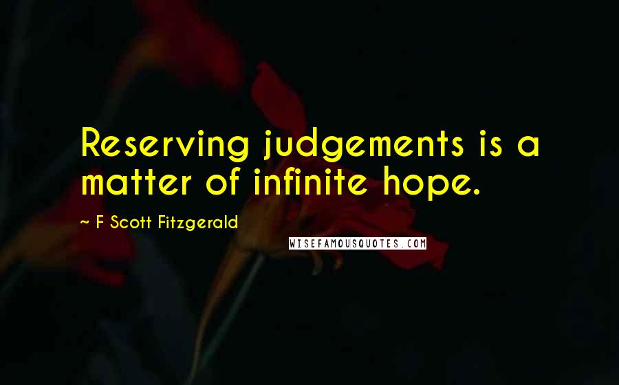 F Scott Fitzgerald Quotes: Reserving judgements is a matter of infinite hope.