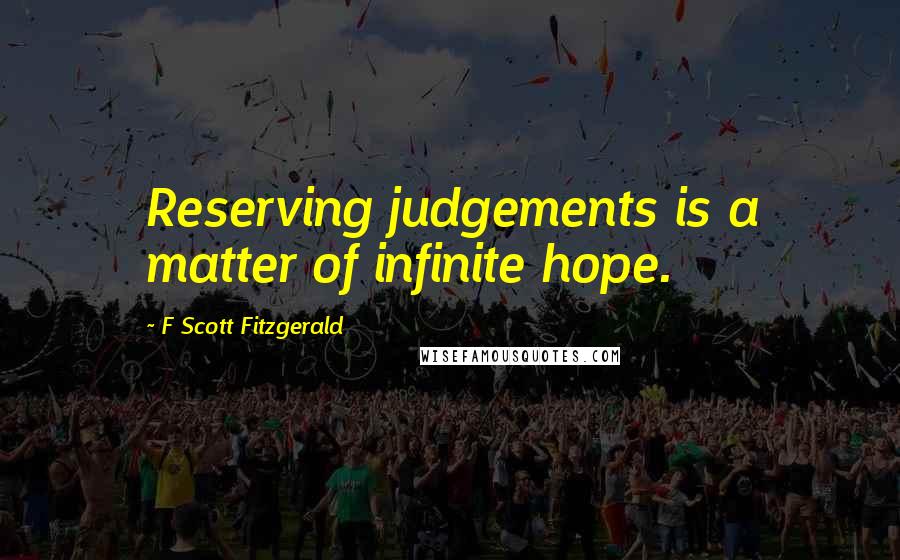 F Scott Fitzgerald Quotes: Reserving judgements is a matter of infinite hope.