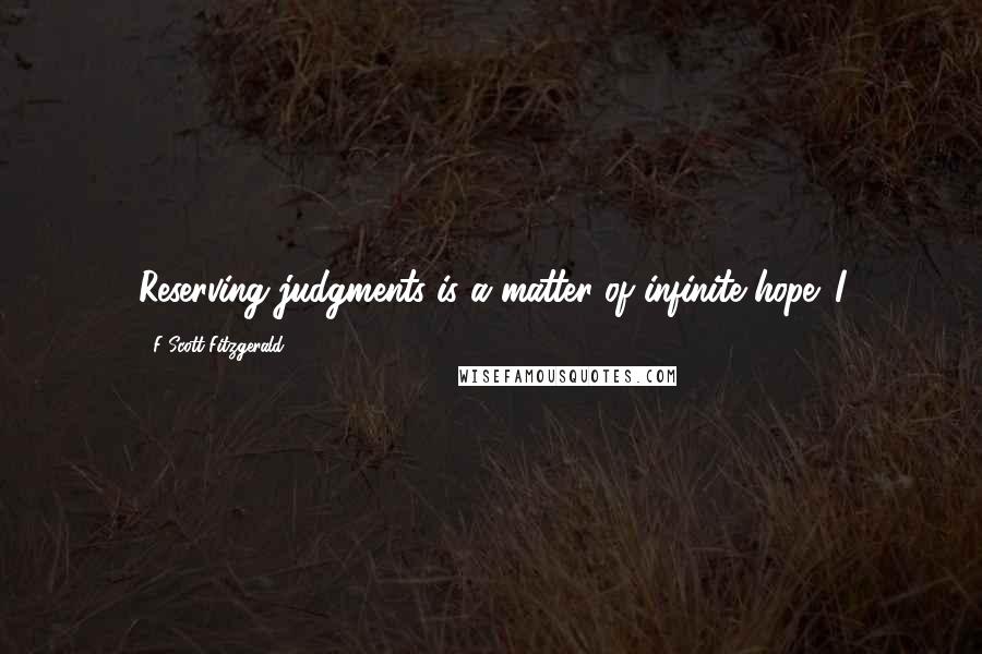 F Scott Fitzgerald Quotes: Reserving judgments is a matter of infinite hope. I