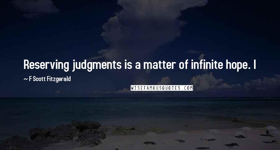 F Scott Fitzgerald Quotes: Reserving judgments is a matter of infinite hope. I