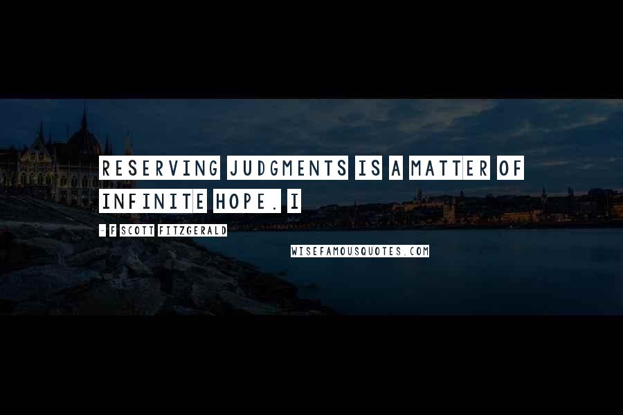 F Scott Fitzgerald Quotes: Reserving judgments is a matter of infinite hope. I