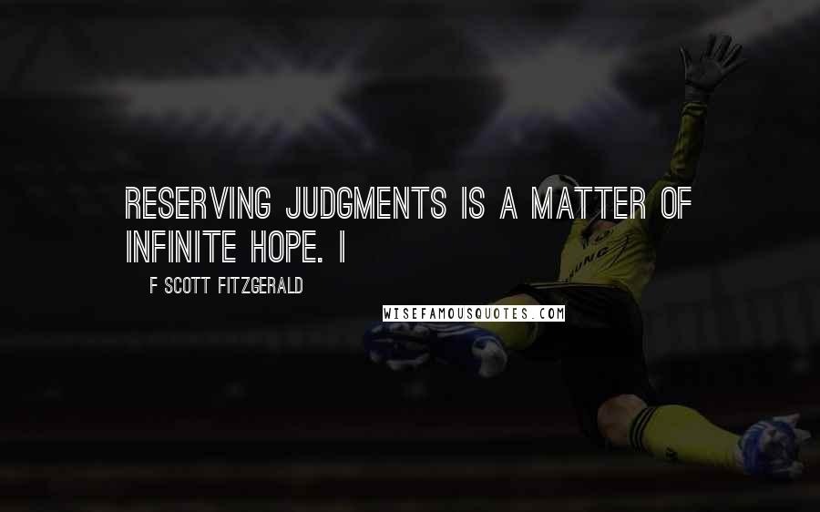 F Scott Fitzgerald Quotes: Reserving judgments is a matter of infinite hope. I