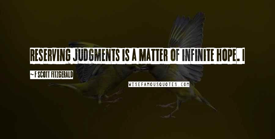 F Scott Fitzgerald Quotes: Reserving judgments is a matter of infinite hope. I