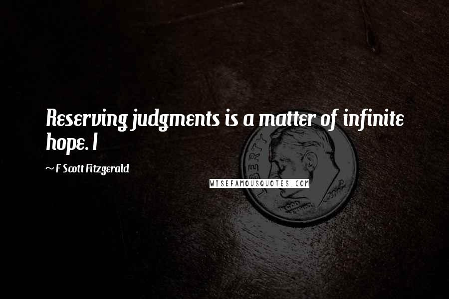 F Scott Fitzgerald Quotes: Reserving judgments is a matter of infinite hope. I