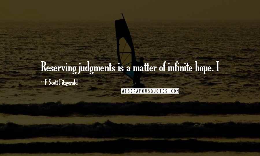 F Scott Fitzgerald Quotes: Reserving judgments is a matter of infinite hope. I