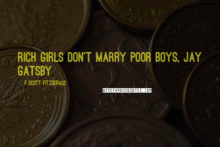 F Scott Fitzgerald Quotes: Rich girls don't marry poor boys, Jay Gatsby