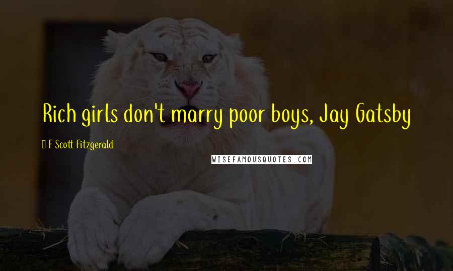 F Scott Fitzgerald Quotes: Rich girls don't marry poor boys, Jay Gatsby