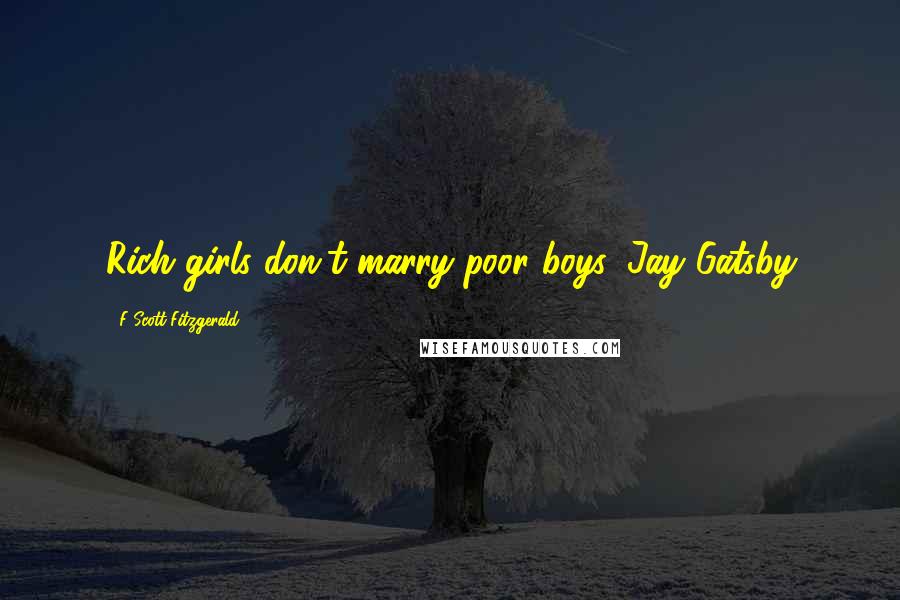 F Scott Fitzgerald Quotes: Rich girls don't marry poor boys, Jay Gatsby