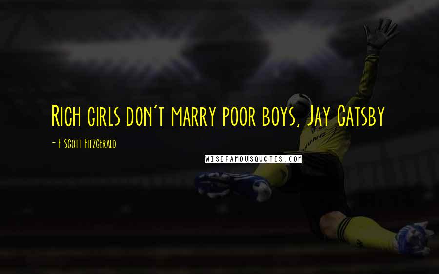 F Scott Fitzgerald Quotes: Rich girls don't marry poor boys, Jay Gatsby