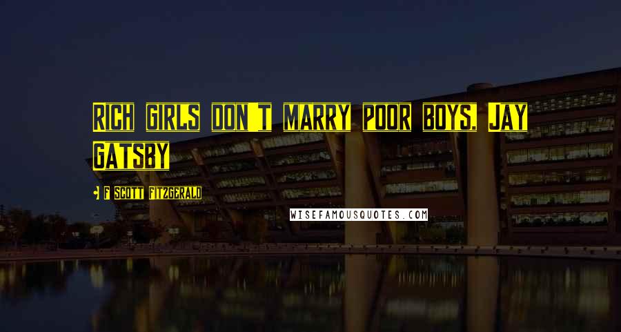 F Scott Fitzgerald Quotes: Rich girls don't marry poor boys, Jay Gatsby