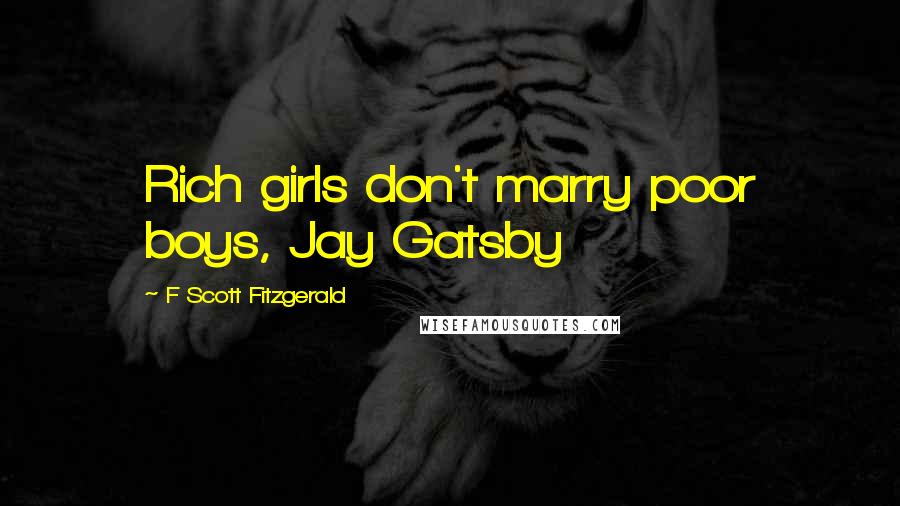 F Scott Fitzgerald Quotes: Rich girls don't marry poor boys, Jay Gatsby