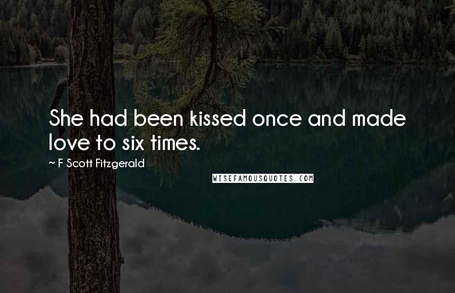 F Scott Fitzgerald Quotes: She had been kissed once and made love to six times.