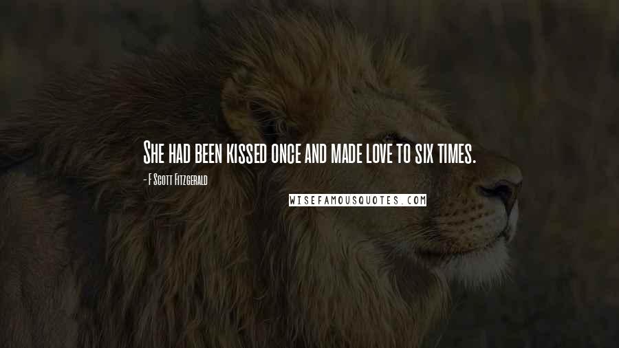 F Scott Fitzgerald Quotes: She had been kissed once and made love to six times.