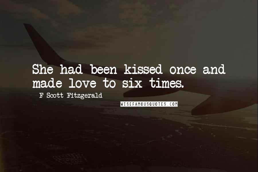 F Scott Fitzgerald Quotes: She had been kissed once and made love to six times.