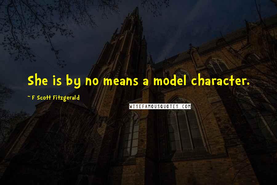 F Scott Fitzgerald Quotes: She is by no means a model character.