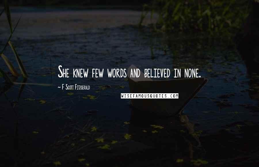 F Scott Fitzgerald Quotes: She knew few words and believed in none.