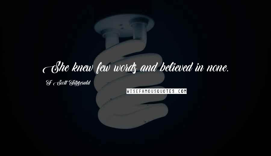 F Scott Fitzgerald Quotes: She knew few words and believed in none.