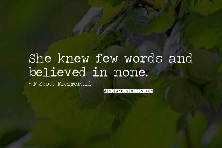 F Scott Fitzgerald Quotes: She knew few words and believed in none.