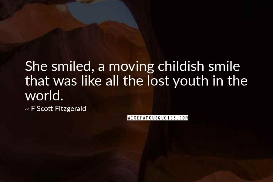 F Scott Fitzgerald Quotes: She smiled, a moving childish smile that was like all the lost youth in the world.