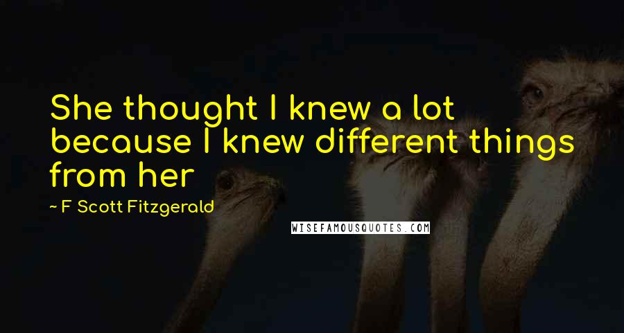 F Scott Fitzgerald Quotes: She thought I knew a lot because I knew different things from her