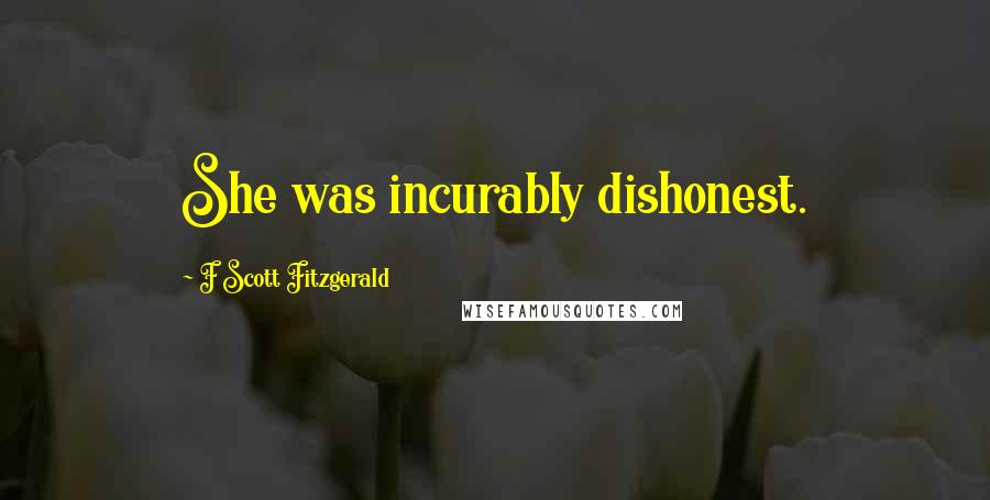 F Scott Fitzgerald Quotes: She was incurably dishonest.