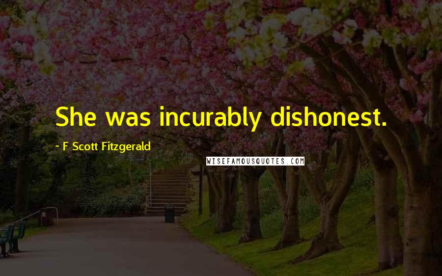 F Scott Fitzgerald Quotes: She was incurably dishonest.