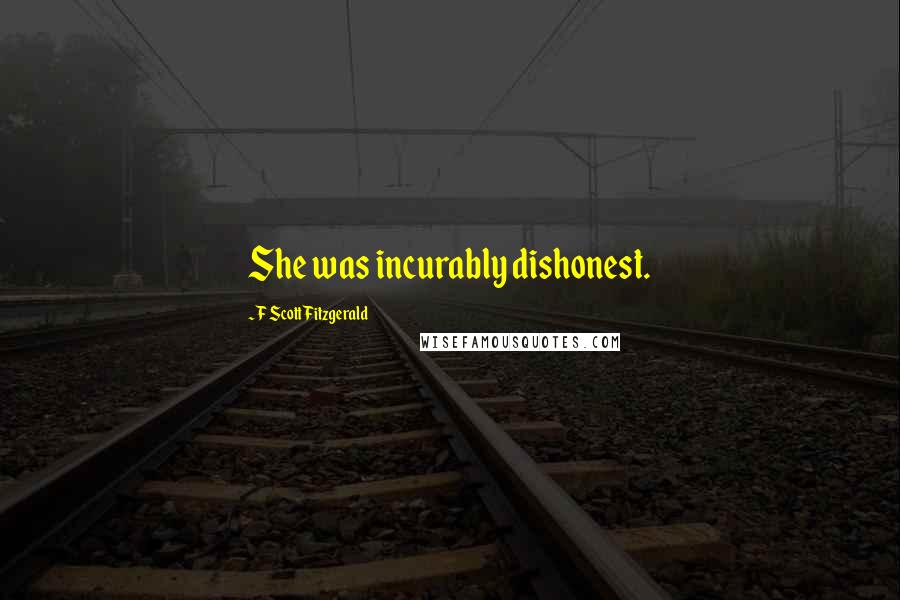 F Scott Fitzgerald Quotes: She was incurably dishonest.
