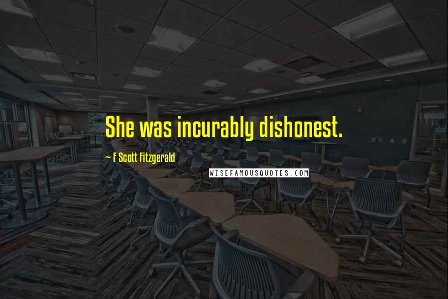 F Scott Fitzgerald Quotes: She was incurably dishonest.